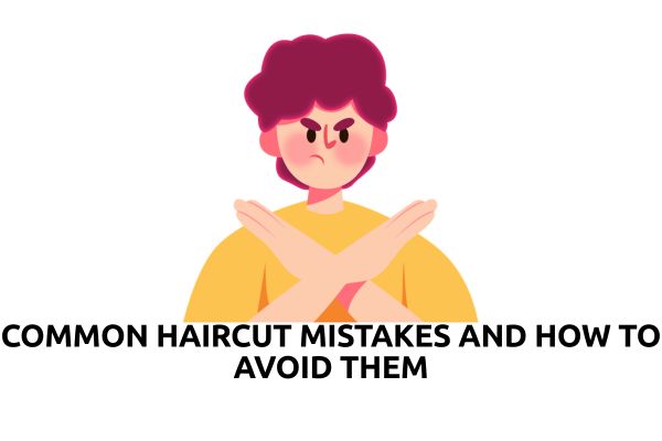 Common Haircut Mistakes and How to Avoid Them