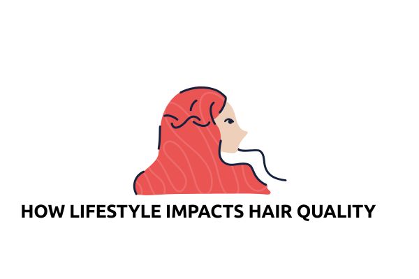 How Lifestyle Impacts Hair Quality