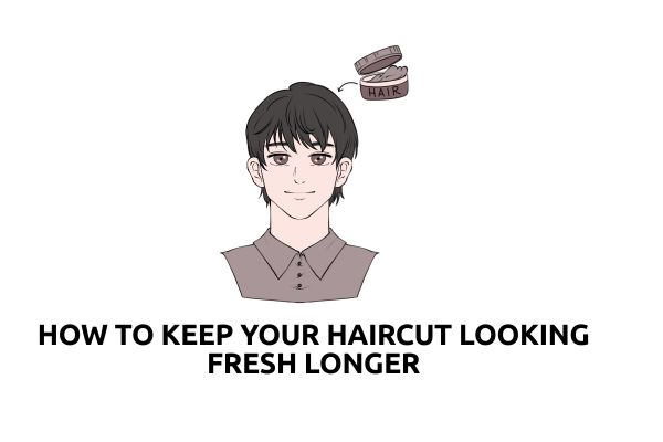 How to Keep Your Haircut Looking Fresh Longer