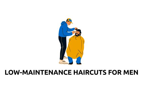 Low-Maintenance Haircuts for Men