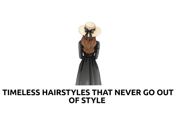 Timeless Hairstyles That Never Go Out of Style